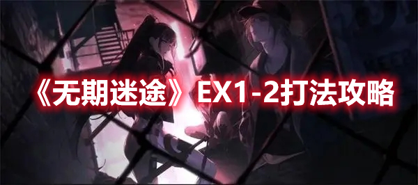 ​无期迷途ex1-2怎么打
