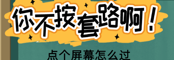 你不按套路啊点个屏幕怎么玩