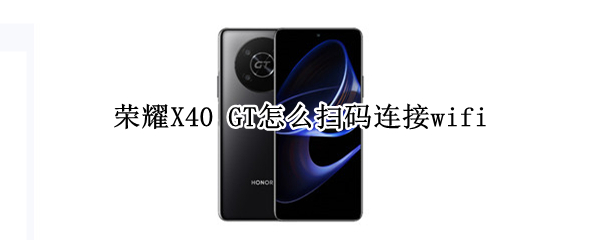荣耀X40 GT如何扫码连WiF