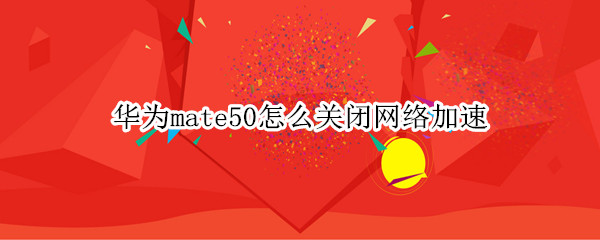 华为mate50怎么取消网络加速