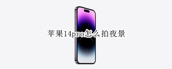 苹果14pro如何拍摄夜景