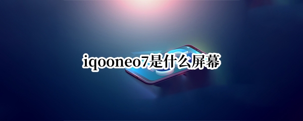 iqooneo7屏幕怎么样