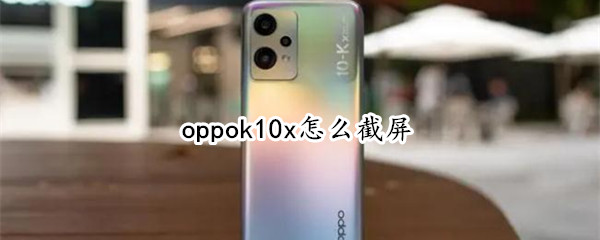 oppok10x怎么开启截屏功能