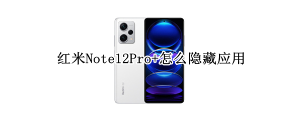 红米Note12Pro+应用如何隐藏