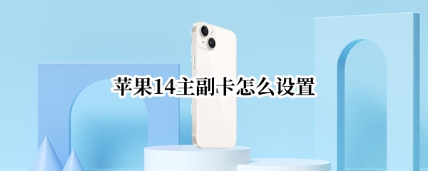 苹果14如何设置主副卡