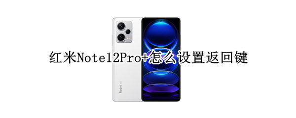 红米Note12Pro+返回键在哪设置