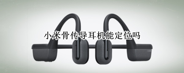 小米骨传导耳机有定位功能吗