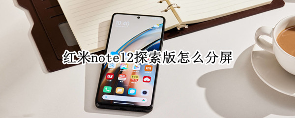 红米note12探索版如何分屏