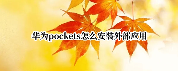 华为pockets外部应用如何安装