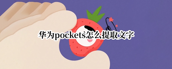 华为pockets文字如何提取