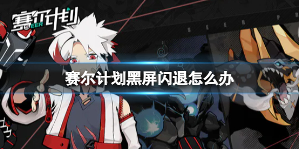 赛尔计划黑屏闪退怎么回事