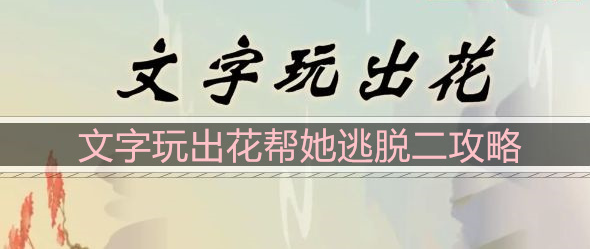 文字玩出花帮她逃脱二帮助她逃离困境怎么过