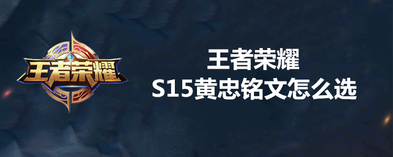 王者荣耀S15黄忠用什么铭文好？_王者荣耀S15黄忠最强铭文推荐