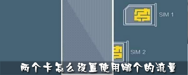 两个卡怎么设置使用哪个的流量_流量使用设置步骤流程分享