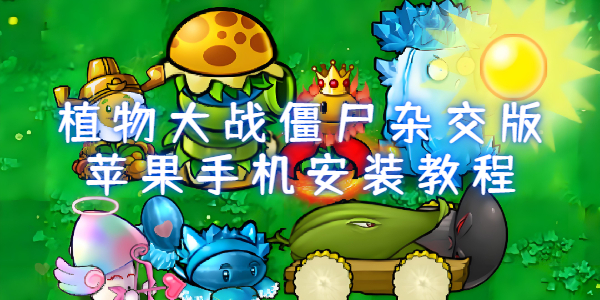 植物大战僵尸杂交版苹果手机怎么下载安装