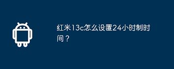 红米13c如何调整为24小时时间显示