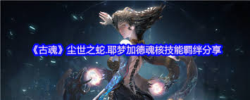 古魂游戏尘世之蛇耶梦加德魂核怎么样