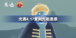 光遇4月17日复刻先祖是谁