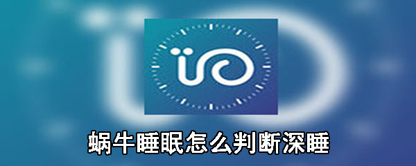 蜗牛睡眠怎么判断深睡_判断深睡步骤图文解析