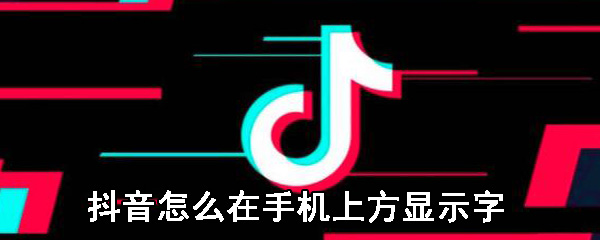 怎么在手机上方显示字_在手机上方显示字步骤图文一览