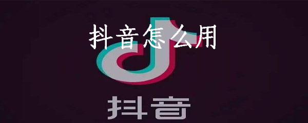 抖音怎么操作_操作抖音方法图文详解