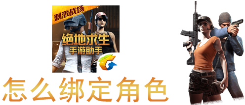绝地求生助手怎么绑定角色？绑定角色步骤一览