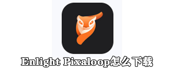 Enlight Pixaloop怎么下载_下载步骤图文分享