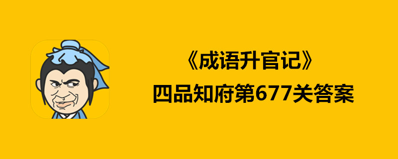 成语升官记四品知府第677关怎么过？第677关快速通关答案一览