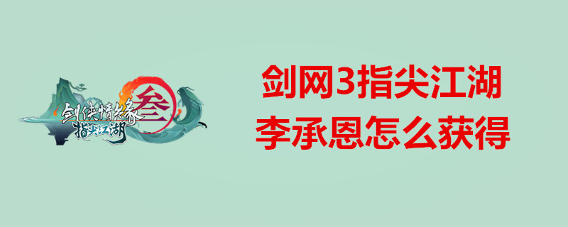 剑网3指尖江湖李承恩好得吗？李承恩获得途径介绍