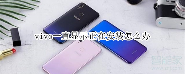 vivo一直显示正在安装怎么办_下载软件卡住了怎么办
