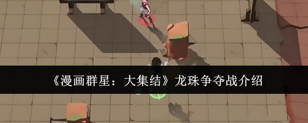 《漫画群星：大集结》龙珠争夺战介绍