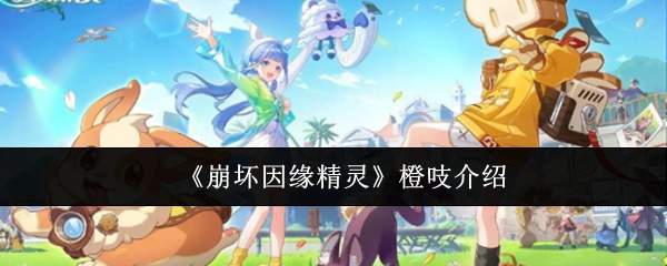 《崩坏因缘精灵》橙吱介绍