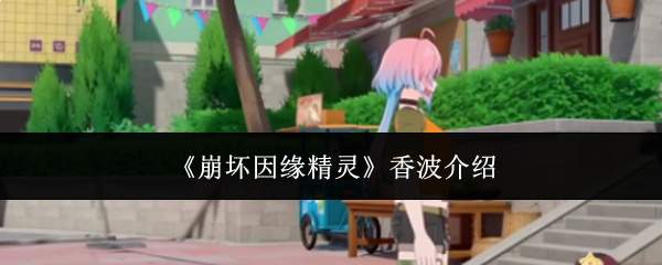 《崩坏因缘精灵》香波介绍