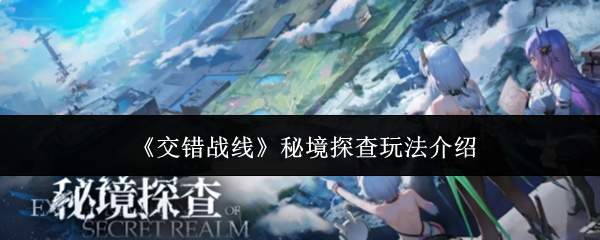 《交错战线》秘境探查玩法介绍