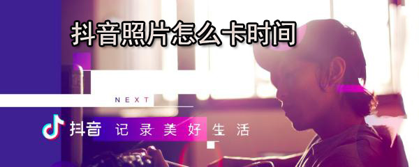 抖音照片怎么卡时间_抖音卡点视频拍摄教程