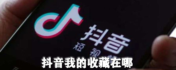 抖音怎样查看我的收藏？我的收藏查看途径一览