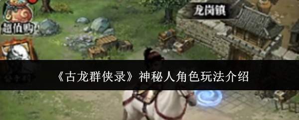 《古龙群侠录》神秘人角色玩法介绍