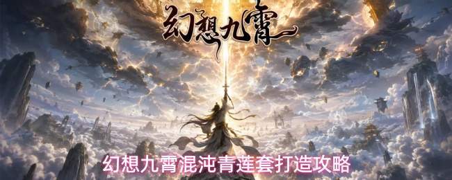 幻想九霄混沌青莲套打造攻略