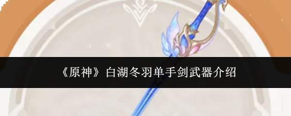《原神》白湖冬羽单手剑武器介绍