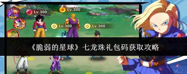 《脆弱的星球》七龙珠礼包码获取攻略