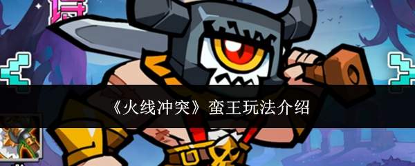 《火线冲突》蛮王玩法介绍