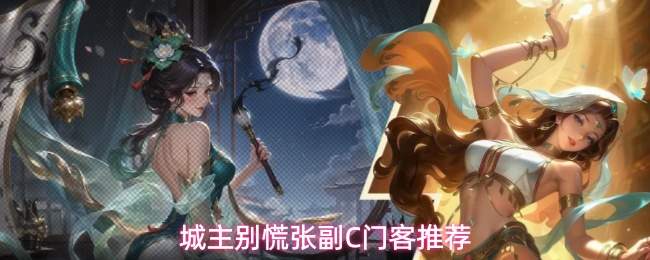 城主莫慌，副c门客挑选指南与推荐