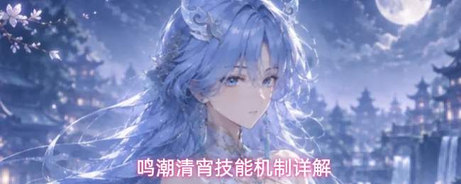 鸣潮清宵技能机制详解