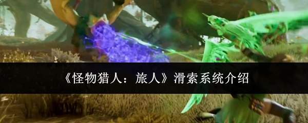 《怪物猎人：旅人》滑索系统介绍