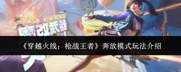 穿越火线枪战王者奔放模式玩法详解