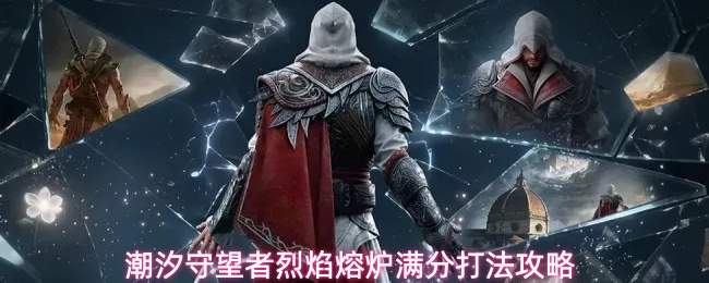 潮汐守望者中烈焰熔炉的满分打法攻略