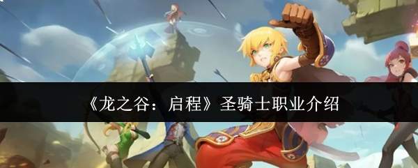 《龙之谷：启程》圣骑士职业介绍