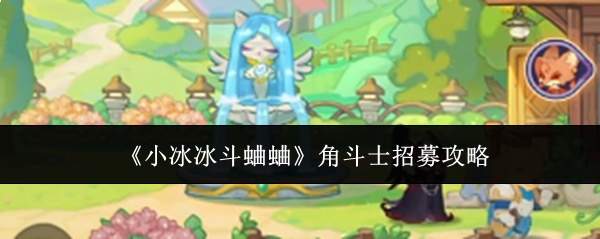《小冰冰斗蛐蛐》角斗士招募攻略
