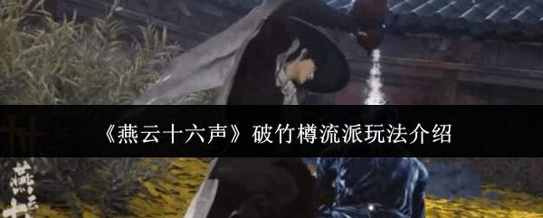 《燕云十六声》破竹樽流派玩法介绍