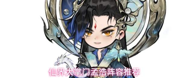 仙界大掌门孟浩阵容推荐